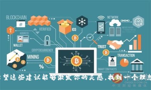 为你的tokenim（代币名称）选择一个合适的名字，需要考虑到几个方面，包括其用途、目标受众以及市场定位。以下是一些建议和灵感来源，帮助你找到一个引人注目的名称：

1. **功能性描述**：
   - **TokenTrade**：专注于交易的代币。
   - **EcoCoin**：强调环保和可持续发展。

2. **文化或历史相关**：
   - **ApolloCoin**：以希腊神话中的阿波罗命名，象征光明与启迪。
   - **SamuraiToken**：借用武士文化，代表勇气与坚韧。

3. **情感联结**：
   - **TrustToken**：传达信任与安全的感受。
   - **JoyCoin**：让人起快乐和积极。

4. **创新与未来感**：
   - **NexGenToken**：代表下一代的代币。
   - **VisionaryCoin**：暗示前瞻性和创新。

5. **简洁且易记**：
   - **ChocoToken**：用可爱和吸引人的名称来吸引用户。
   - **ZenCoin**：简洁而富有平和感。

选择名称时，可以结合目标市场、品牌形象和潜在用户的反馈。希望这些建议能够激发你的灵感，找到一个理想的tokenim名称！