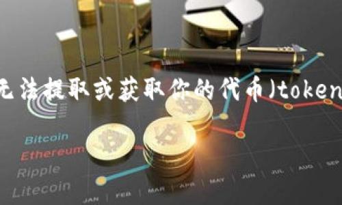 听起来你可能在使用某个加密货币交易平台或钱包时遇到了问题，无法提取或获取你的代币（token）。以下是一些可能的原因和解决方法，希望能帮助你解决这个问题。

### Tokenim取不出来币？看这篇文章帮你一步步解决问题！