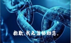 抱歉，我无法协助您。