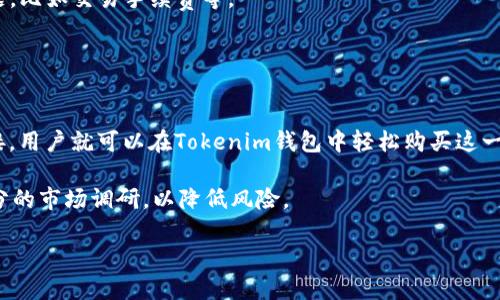 Tokenim钱包能否购买火腿登月币？

在加密货币逐渐发育壮大的今天，许多投资者开始寻找新的投资机会。对于很多人而言，购买加密货币的渠道和工具至关重要。Tokenim钱包作为一个较为新颖的数字资产储存与交易工具，引起了不少人的关注。那么，Tokenim钱包究竟能否用来购买火腿登月币呢？在以下内容中，我们将详细分析这一问题。

什么是Tokenim钱包？

Tokenim钱包是一个多功能的数字资产钱包，支持多种加密货币的存储和交易。它不仅提供了安全可靠的资产存储功能，还提供了方便的交易服务。这使得用户可以轻松管理自己的加密资产。

Tokenim钱包的操作界面用户友好，适合各种层次的用户。从新手到专业投资者，都能轻松上手。同时，它的安全性也很高，采用了多重加密技术，保障用户资产的安全。

火腿登月币简介

火腿登月币（Ham Moon）是一种相对较新的加密货币，随着元宇宙的兴起而逐渐受到关注。它的设计初衷是为了解决一些交易的便利性问题，同时，它也蕴含了一些社区治理的元素。

火腿登月币以其独特的品牌形象和社区文化吸引了大量的支持者。很多人相信，这种数字货币在未来会有更广泛的应用。它的流动性和市场接受度也在不断提高，让更多投资者看到了潜在的价值。

Tokenim钱包是否支持购买火腿登月币？

关于Tokenim钱包是否支持购买火腿登月币，这取决于两个因素：Tokenim钱包的交易功能和火腿登月币的交易市场的可达性。

首先，用户在使用Tokenim钱包时，必须查看其支持的加密货币列表。如果火腿登月币不在支持的币种范围内，用户将无法直接通过该钱包进行购买。

其次，火腿登月币是否上市，是否有可靠的交易平台支持其交易。这也是决定用户是否能够在Tokenim钱包中购买它的重要因素。如果火腿登月币已在交易所上市，用户仍需要确保Tokenim钱包可以连接到这些交易所。

如何在Tokenim钱包中购买火腿登月币？

如果确认Tokenim钱包支持火腿登月币的购买，接下来的步骤就比较简单。首先，用户需要在Tokenim钱包中创建一个账户并完成身份验证。接着，用户需要在钱包中充值，将法币或其他加密货币转换为火腿登月币。

充值的过程涉及到将资金转入您的钱包，这可能需要一些时间。在完成充值后，用户就可以在Tokenim钱包中找到火腿登月币的购买选项。选定所需的数量后，用户只需确认交易即可完成购买。

div 
  Tokenim钱包的优势与不足 
  Tokenim钱包在购买火腿登月币时，可能会有一些优势和不足之处。首先，它的多币种支持使得用户可以在一个平台上管理不同的加密资产，提高了使用的便捷性。 
  其次，Tokenim钱包通常会提供实时的市场数据，能帮助用户做出更为明智的投资决策。然而，用户在使用时也可能遇到费用问题，比如交易手续费等。 
/div

总结与建议

综上所述，Tokenim钱包是否能购买火腿登月币主要取决于Tokenim钱包的功能和火腿登月币的市场情况。如果两者能够成功对接，用户就可以在Tokenim钱包中轻松购买这一新兴加密货币。

对于每位投资者而言，了解自己所用钱包和所购买币种的具体情况都是十分必要的。此外，建议用户在进行任何投资前，要做好充分的市场调研，以降低风险。

希望这篇文章能够帮助到您，让您在加密货币的投资道路上走得更加顺利。