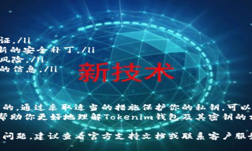 在使用Tokenim钱包时，保护和管理你的密钥是至关重要的。以下是一些有关Tokenim钱包密钥位置的信息以及如何安全管理它们的指南。

Tokenim钱包概述
Tokenim钱包是一种数字货币钱包，旨在为用户提供安全、易用的加密货币管理工具。用户可以通过这个钱包存储、发送和接收各种数字资产。了解密钥的存储位置，以及如何安全使用这些密钥，对任何数字货币用户来说都非常重要。

密钥的类型
在Tokenim钱包中，通常有两种主要的密钥：私钥和公钥。私钥是你访问和控制你数字资产的关键，而公钥则是接收资金时需要共享的地址。

ul
    listrong私钥：/strong私钥是秘密，应该绝对保密。任何拥有你的私钥的人都可以访问你的资产。/li
    listrong公钥：/strong公钥是可以公开分享的，用于接收资金。用户可以将其提供给他人，以便向他们发送加密货币。/li
/ul

Tokenim钱包密钥的位置
在Tokenim钱包中，密钥的位置通常取决于具体的设置方式。以下是一些常见的密钥存储情况：

h41. 本地存储/h4
一些钱包会将用户的密钥保存在本地设备上。这意味着密钥会存储在你的手机或电脑的应用文件中。虽然这种方式方便，但需要确保你的设备安全。如果设备被盗，密钥也可能被泄露。

h42. 云存储/h4
有些钱包提供云备份选项。用户的密钥会被加密后上传到云端。虽然这可以方便用户在多设备间同步，但云端存储总是存在被攻击的风险。因此，选用此类服务时必须小心。

h43. 硬件钱包/h4
为了更安全的存储，许多用户选择将私钥保存在硬件钱包中。硬件钱包是一种专门的设备，密钥存储在设备内部，不会暴露在网络上。这是安全性较高的一种存储方式，适合长期持有资产的用户。

如何访问Tokenim钱包密钥
如果你需要访问你的Tokenim钱包密钥，可以通过以下步骤进行：

ol
    li打开Tokenim钱包应用。/li
    li找到“设置”或“安全”选项。/li
    li选择“备份”或“导出密钥”。/li
    li根据提示进行操作，通常需要输入密码或进行身份验证。/li
/ol

安全管理密钥的最佳实践
管理你的数字资产密钥时，遵循一些最佳实践可以提高安全性：

ul
    listrong定期备份：/strong定期备份你的私钥和助记词，以防止丢失。/li
    listrong使用强密码：/strong确保你的钱包应用和相关账户设置强密码，并启用两步验证。/li
    listrong保持软件更新：/strong定期更新Tokenim钱包及任何相关软件，确保你拥有最新的安全补丁。/li
    listrong避免公共网络：/strong在使用钱包时，尽量避免公共Wi-Fi网络，减少被攻击的风险。/li
    listrong教育自己：/strong不断学习关于加密货币和钱包安全的知识，确保你掌握最新的信息。/li
/ul

结论
Tokenim钱包是一种方便的数字资产管理工具。然而，了解密钥的位置和安全管理方法是必要的。通过采取适当的措施保护你的私钥，可以更好地控制你的数字资产。
记住，不论你的钱包有多安全，最终还是需要你自己来管理和保护你的密钥。希望以上信息能帮助你更好地理解Tokenim钱包及其密钥的相关事宜。

通过以上内容，希望你能清楚Tokenim钱包密钥的位置及其保护的重要性。如果你有进一步的问题，建议查看官方支持文档或联系客户服务以获得更多帮助。