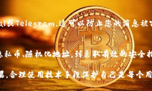 关于如何隐藏或保护tokenim地址，以下是一些常见的方法和策略。请注意，这些方法并不能保证绝对的安全，但可以帮助减少被追踪的风险。

1. 使用代理服务
使用VPN或代理服务可以掩盖您的IP地址。这有助于隐藏您的身份和位置。选择信誉良好的VPN服务，以确保数据安全和隐私保护。

2. 隐私币交易
考虑使用隐私币（如Monero、Zcash等）进行交易。这些币种专门设计用于保护用户的隐私，能够有效隐藏交易记录和地址。

3. 创建新地址
每次进行交易时，尽量使用新的钱包地址。许多现代钱包都会自动生成新的地址，这样可以增加隐私性，降低不同交易之间的关联性。

4. 不共享地址
在社交媒体或公共论坛上尽量不要分享您的tokenim地址。这样可以减少被追踪的可能性。

5. 使用多重签名钱包
多重签名钱包需要多个密钥才能完成交易。这样，即使一个密钥被泄露，其他密钥也能保护您的资产。

6. 定期审查安全措施
定期检查和更新您的安全措施。包括使用最新版本的钱包软件，启用双重身份验证等功能，能有效提升安全性。

7. 避免链上分析
了解链上分析的风险，尽量减少与服务的交互。使用去中心化交易平台进行交易，而非集中式平台，可以帮助减少被追踪的风险。

8. 加密通讯
在讨论与tokenim有关的事情时，使用加密的通讯工具，如Signal或Telegram。这可以防止您的消息被窃取或监控。

总结
保护您的tokenim地址隐私需要多种策略的结合运用。从使用隐私币、随机化地址，到采取有效的安全措施，都是非常重要的。审慎、细心是保护数字资产和隐私的关键。

请确保在使用这些策略时，了解其背后的风险和潜在的法律后果。合理使用技术手段保护自己是每个用户的责任。
