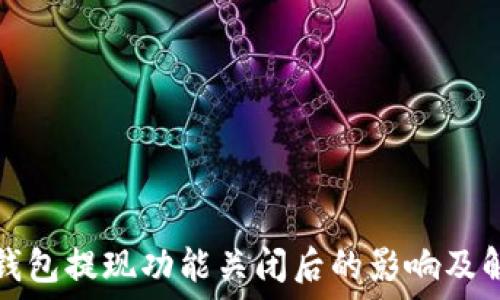  
以太坊钱包提现功能关闭后的影响及解决方案