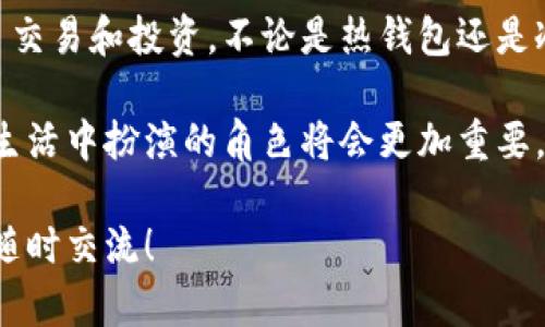 区块链数字资产钱包是一个存储和管理数字资产的工具。这些数字资产包括加密货币，如比特币、以太坊等，以及其他基于区块链的资产。区块链技术为这些资产提供了去中心化的存储和交易安全性。接下来，我们将对区块链数字资产钱包进行详细介绍。

什么是区块链数字资产钱包

区块链数字资产钱包，通俗来说，就是一个可以存放和管理数字货币的程序或应用。这些钱包不仅能让用户安全存储他们的加密货币，还能方便地进行交易和转账。

每个数字资产钱包都有一个或多个独特的地址，这个地址是由一串数字和字母组成的。用户通过这个地址可以接收数字资产，使用其他钱包进行控制和转帐。从这个角度来看，钱包并不真正存储货币，而是保存访问和使用这些资产所需的密钥。

区块链数字资产钱包的类型

区块链数字资产钱包主要分为两大类：热钱包和冷钱包。

h4热钱包/h4

热钱包是连接到互联网的钱包，用户可以方便地进行快速交易。虽然热钱包使用起来非常便捷，但由于始终在线，这也使它们更容易受到黑客攻击。

常见的热钱包包括手机应用、网页钱包和桌面钱包。用户只需注册一个账户，便可以轻松管理他们的数字资产。

h4冷钱包/h4

冷钱包则是指未连接到互联网的钱包，通常被认为是存储数字资产的更安全方式。由于它们离线存储，黑客难以攻击。同时，冷钱包也适合长期持有资产的用户，例如进行投资和储蓄。

冷钱包的形式包括硬件钱包和纸钱包。硬件钱包常常以USB设备的形式存在，而纸钱包则是用户将他们的私钥打印在纸上。

区块链数字资产钱包的工作原理

区块链钱包的核心在于加密技术和公私钥机制。公钥类似于银行帐号，用户可以将公钥分享给别人，让他们发送数字资产。而私钥则应该绝对保密，它是访问和控制这些资产的唯一凭证。

每当用户进行交易时，钱包会使用私钥对交易进行签名。然后，交易信息被发送到区块链网络中，经过网络中节点的确认后，交易便完成了。

区块链数字资产钱包的安全性

由于数字资产的安全极为重要，因此选择一个安全的钱包非常关键。

以下是一些确保钱包安全的建议：

ul
    li启用两步验证。这可以增加一层安全保护。/li
    li保持安全备份。定期备份钱包，并将备份存放在安全的地方。/li
    li避免在公共网络下进行交易。在公共Wi-Fi网络上进行数字资产交易是非常危险的。/li
/ul

如何选择合适的区块链数字资产钱包

选择合适的钱包取决于许多因素，包括使用目的、资产类型和安全需求。

如果你是一个频繁交易者，你可能倾向于选择热钱包以便快速访问。如果你打算长期持有资产，冷钱包可能是更好的选择。

区块链数字资产钱包在生活中的应用

随着区块链技术的普及，数字资产钱包正在渗透到我们的日常生活中。越来越多的商家开始接受加密货币作为支付方式。

此外，一些投资平台允许用户直接通过数字资产钱包进行投资，而不需要中介。这种去中心化的理念将会改变传统金融体系。

总结

区块链数字资产钱包是连接用户与数字经济的重要工具。它不仅提供了安全存储资产的可能，还极大地方便了交易和投资。不论是热钱包还是冷钱包，选择适合自己需求的工具非常重要。

随着我们对区块链技术的认识不断加深，数字资产钱包的功能和性能也将不断升级。未来，区块链钱包在我们生活中扮演的角色将会更加重要。

通过以上的介绍，相信你对区块链数字资产钱包有了更加深入的理解。如果你想要进一步探讨相关问题，欢迎随时交流！