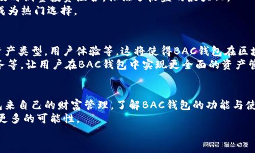 如何通过BAC钱包实现区块链资产管理的成功
BAC钱包, 区块链资产管理, 加密货币, 数字钱包/guanjianci

引言
随着区块链技术的快速发展，越来越多的人开始关注加密货币和数字资产。这不仅仅是投资的机会，更是一个管理财富的全新方式。在这个领域，BAC钱包作为一种先进的数字钱包，提供了安全、便捷的资产管理方案。本文将深入探讨BAC钱包的功能以及用户通过它实现成功的案例。

BAC钱包概述
BAC钱包是一款基于区块链技术的数字钱包，旨在为用户提供安全的加密货币存储与管理服务。它支持多种数字资产，包括比特币、以太坊，以及其他主流的加密货币。BAC钱包不仅提供强大的加密技术保障，还是一个用户友好的平台，适合从初学者到专业投资者的各类用户。

BAC钱包的核心功能
那么，BAC钱包有哪些核心功能呢？首先，它提供了简单易用的界面，用户可以轻松进行资产的存取与转账。此外，BAC钱包还支持多种加密货币的交易，用户不再需要使用多个钱包，所有资产都可以在一个地方管理。
其次，安全性是BAC钱包的一大亮点。它采用高级加密技术，确保用户的资产安全。此外，BAC钱包还提供了备份和恢复功能，用户可以在丢失设备或其他不可预见的情况下，迅速找回自己的资产。
最后，BAC钱包还具备实时市场数据。用户可以随时查看数字资产的实时价格，以便做出更好的投资决策。这样的功能帮助用户在瞬息万变的市场中保持竞争力。

如何使用BAC钱包进行资产管理
使用BAC钱包进行资产管理是一个简单的过程。首先，用户需要在官方网站下载并安装BAC钱包应用。安装成功后，用户可以创建一个新的账户，并生成安全的密钥。
接下来，用户可以通过应用内的购买功能，直接购买加密货币。BAC钱包支持多种支付方式，用户只需选择合适的方式，完成支付即可。完成购买后，用户的资产会被自动存入BAC钱包中，操作非常便捷。
用户还可以通过BAC钱包进行资产转账。在钱包中选择需转账的资产，输入对方的钱包地址和转账金额，然后确认交易。整个过程简单快捷，几秒钟内便可完成。

用户成功案例
许多用户通过BAC钱包获得了成功的资产管理经验。比如，一位年轻的投资者小张，通过BAC钱包购买了比特币。她在市场低迷时，利用BAC钱包的实时数据进行分析，成功在合适的时机出售了部分资产，赚取了可观的利润。
另一位用户小李，他通过BAC钱包进行多元化投资。通过BAC钱包，他轻松管理了自己的以太坊、莱特币等多种资产，并及时调整投资组合，保证了收益的最大化。
这些案例证明了BAC钱包在区块链资产管理方面的便利和高效。随着越来越多的人加入这个领域，BAC钱包无疑将会成为热门选择。

未来展望
随着区块链技术的发展，BAC钱包也在不断进行创新和升级。未来，BAC钱包将可能增加更多的功能，如支持更广泛的资产类型，用户体验等。这将使得BAC钱包在区块链资产管理领域占据更加重要的地位。
此外，BAC钱包还计划加强与其他金融科技公司的合作，为用户提供更多元化的服务。这可能包括衍生品交易、贷款服务等，让用户在BAC钱包中实现更全面的资产管理。

总结
总之，BAC钱包为用户提供了一种安全、便捷的区块链资产管理方案。无论是新手还是专业投资者，都可以通过BAC钱包来自己的财富管理。了解BAC钱包的功能与使用方法，将帮助用户在加密货币的浪潮中把握机遇，实现财富的增长。
希望本文能够帮助到您，带您更深入地了解BAC钱包及其背后的区块链技术，让我们一起在这个快速发展的领域探索更多的可能性。
投资有风险，理性选择，尽在BAC钱包。