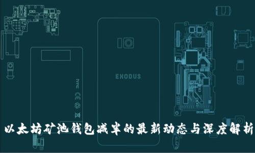 以太坊矿池钱包减半的最新动态与深度解析