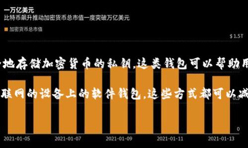 存储USDT（泰达币）的冷钱包通常被称为“硬件钱包”。硬件钱包是一种专用设备，用于安全地存储加密货币的私钥。这类钱包可以帮助用户有效地防止黑客攻击和恶意软件的威胁。常见的硬件钱包品牌包括Ledger、Trezor等。

此外，冷钱包也可以是其他类型的离线存储解决方案，比如纸钱包或存储在完全不连接互联网的设备上的软件钱包。这些方式都可以减少在线存储带来的风险，确保用户的资产更加安全。

如果你对冷钱包和如何存储USDT有更多问题，欢迎向我咨询！