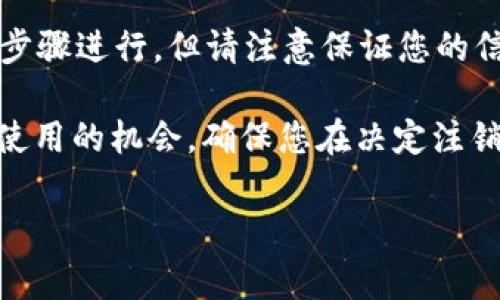 注销 Tokenim 账户的过程可能会有所不同，具体步骤依赖于 Tokenim 的政策和用户界面。但一般而言，注销账户通常涉及几个常见步骤。在此，我将为您总结一些可能的步骤和注意事项。

一、准备工作
在决定注销您的 Tokenim 账户之前，请确保您已考虑到所有可能的后果。注销账户后，您将无法再访问账户中的任何资金和交易记录。一旦确认注销，您的信息可能会被永久删除，因此请先备份所有重要数据。

二、了解相关条款
在进行账户注销之前，建议您仔细阅读 Tokenim 的服务条款和隐私政策。某些平台可能会对账户注销有特别的要求或者限制。例如，您可能需要清空账户余额或者完成特定的身份验证步骤。

三、登录您的账户
访问 Tokenim 网站并使用您的账号信息登录。确保您使用的是正确的电子邮件和密码。如果您忘记了密码，可以按照网站的提示进行密码重置。

四、找到注销选项
一旦登录到账户，通常需要找到设置或账户管理的部分。在此部分里，您可能会看到有关账户注销或删除的选项。有些平台可能会把注销选项放在“安全设置”或“隐私设置”下。

五、按照指示操作
找到注销账户的选项后，按照平台上提供的具体步骤操作。可能会要求您回答一些安全问题、输入验证码或者确认您的身份。请务必按照提示完成所有步骤。

六、确认注销
在完成所有必要步骤后，Tokenim 通常会要求您确认注销账户的决定。此步骤是必要的，以确保您不会误删除账户。在此确认时，请仔细阅读系统发出的任何警告或说明。

七、检查邮箱
注销请求提交后，您可能会收到来自 Tokenim 的确认邮件。请检查您的电子邮件，包括垃圾邮件文件夹，以确保您得到信息确认。如果在合理时间内未收到邮件，请联系客户支持。

八、联系客服支持（如需要）
如果在注销过程中遇到任何困难，建议您直接联系 Tokenim 的客服支持团队。大多数平台会提供客服热线或在线聊天功能。客服团队可以为您提供详细的帮助和指导。

九、注意事项
请务必记住，注销账户后您将无法找回账户数据及余额。如果您在将来希望重新使用 Tokenim，可能需要重新注册一个新账户。因此，在做出决定之前，请确保这是您希望采取的最终步骤。

十、注销后的影响
注销账户后，您将失去与 Tokenim 相关的所有服务和权益。这可能会包括丧失访问您在平台上进行的交易历史和记录的能力。而且，如果您在注销账户前有未完成的交易，可能会导致丢失相关资金。

总结
注销 Tokenim 账户是一个需要谨慎考虑的决策。如果您确信需要这样做，可以按照以上步骤进行。但请注意保证您的信息安全，以及考虑到未来可能需要重新访问平台时的情况。

注销过程各有不同，建议您在操作之前了解平台的具体要求。同时，如果可能，珍惜每一个使用的机会，确保您在决定注销之前已经想清楚，避免不必要的后悔。

注销 Tokenim 账户的步骤与注意事项