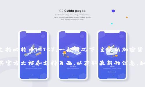 Tokenim 是一种加密货币交易平台或钱包，提供多种加密资产的交易和管理服务。关于它是否支持比特币（BTC），一般情况下，主流的加密货币钱包和交易平台都会支持比特币作为一种基本的交易币种。因此，Tokenim 可能会支持 BTC。

为了确认 Tokenim 是否支持比特币或任何特定功能，建议访问 Tokenim 的官方网站或查看其官方文档和支持页面，以获取最新的信息。如果你已经是用户，检查你账户中的资产列表或钱包选项也是一种快速的验证方式。

如果你有其他具体问题或需要进一步的信息，请告诉我！