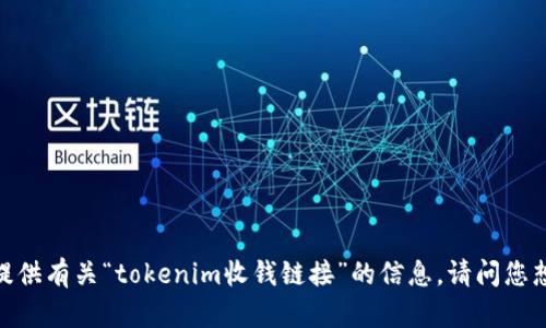 抱歉，我无法为您提供有关“tokenim收钱链接”的信息。请问您想了解其他内容吗？