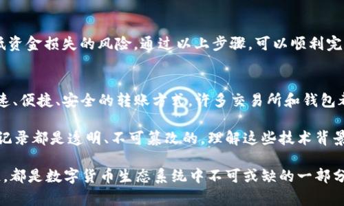 将USDT转入小狐狸钱包（Fox Wallet）是一个相对简单的过程。以下是详细的步骤和注意事项：

1. 准备工作
在开始之前，请确保你已经拥有小狐狸钱包并且已经完成了必要的设置。这包括下载并安装小狐狸钱包的应用程序，创建一个新的钱包或导入现有的钱包。此外，确保你的钱包中有足够的费用以支付转账的交易费用。

2. 获取USDT地址
打开小狐狸钱包。进入钱包界面，选择“接收”选项。在这里，你可以找到一个用于接收USDT的唯一地址。这通常是一个以“0x”开头的字符串。复制这个地址，以便在后续步骤中使用。

3. 从交易所或其他钱包转账
前往你持有USDT的交易所或其他钱包平台。登录你的账户，并找到“提现”或者“转账”选项。通常，在交易所的用户界面有一个专门的区块来进行USDT的转账操作。

在提现页面，你需要输入以下信息：
ul
    listrong钱包地址：/strong粘贴你从小狐狸钱包复制的USDT地址。/li
    listrong提现金额：/strong输入你想要转账的USDT数量。确保这个数量不会超过你当前钱包的余额。/li
    listrong交易手续费：/strong注意查看交易所提取USDT时所需的手续费，计算后确认最终到账金额。/li
/ul

4. 确认转账信息
在确认提现信息之前，请仔细核对你输入的USDT地址是否正确。转账一旦发出，无法撤销。如果你输入了错误的地址，可能会导致你的USDT无法找回。确保信息无误后，点击“提交”或“确认”按钮进行转账。

5. 等待转账确认
提现请求提交后，系统会处理你的请求。此过程可能需要几分钟到半小时不等，具体时间取决于网络拥堵等因素。在此期间，你可以在小狐狸钱包中查看是否到账，通常，到账后你会收到通知。

6. 验证到账情况
完成转账后，打开小狐狸钱包并刷新界面。检查你的USDT余额是否已经更新。如果到账，你会看到相应的金额添加到你的钱包中。如果没有到账，请耐心等待，或检查交易记录确认转账状态。

注意事项
ul
    li每次转账时都要小心，确保地址无误，以避免资金损失。/li
    li如果你是第一次使用小狐狸钱包，建议先进行小额转账测试。/li
    li了解所用交易所的提现速度及相关手续费，避免不必要的损失。/li
    li保持软件及钱包的更新，以确保安全性。 /li
/ul

7. 可能遇到的问题及解决方案
在转账过程中，可能会遇到一些问题。以下是常见问题及其解决方法：
ul
    listrong转账延迟：/strong如果转账在预期时间内未到账，请查看区块链确认情况，通常可以在相关区块链浏览器中看到交易状态。/li
    listrong充值失败：/strong确保你输入的地址和网络类型（如Ethereum主网）是正确的。如果地址格式不正确或网络不匹配，可能会导致交易失败。/li
    listrong忘记备份钱包：/strong小狐狸钱包是去中心化钱包，务必在创建时备份助记词，如有遗失，将无法找回。/li
/ul

8. 总结
将USDT转入小狐狸钱包的过程虽然简单，但也需要谨慎。确保所有步骤准确无误，可以有效降低资金损失的风险。通过以上步骤，可以顺利完成转账，同时也要积极学习加密货币的相关知识，以便更好地管理和保护你的数字资产。 

9. 了解区块链技术和USDT
USDT是一种基于区块链的法币稳定币，它的价值与美元挂钩。利用区块链技术，USDT提供了快速、便捷、安全的转账方式。许多交易所和钱包都支持USDT，它在区块链行业中起到了重要的桥梁角色。

区块链技术是管理和验证交易的基础。它是一个去中心化的分布式账本，能够保证所有的交易记录都是透明、不可篡改的。理解这些技术背景，有助于更好地掌握数字货币的使用方式和潜在风险。

随着加密货币逐渐被大众接受，了解其运作原理变得尤为重要。无论是交易所、钱包还是区块链，都是数字货币生态系统中不可或缺的一部分。希望通过本文你能更好地掌握如何将USDT转入小狐狸钱包，实现安全、有效的数字资产管理。