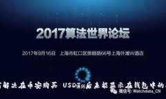 如何解决在币安购买 USDT 后未能显示在钱包中的