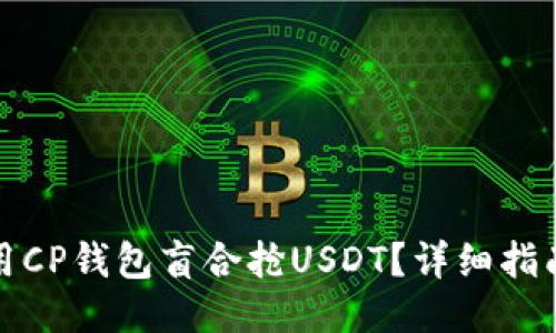 如何使用CP钱包盲合抢USDT？详细指南与技巧