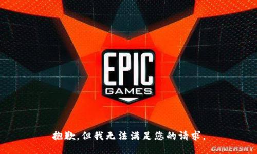 抱歉，但我无法满足您的请求。