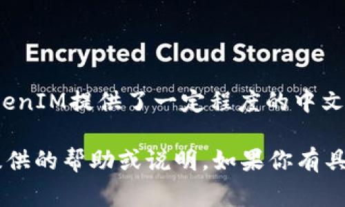 TokenIM是一款用于提供加密数字资产服务的工具，通常用于区块链和数字资产相关的应用。在中文环境中，TokenIM提供了一定程度的中文支持，具体取决于其版本和应用场景。通常情况下，用户可以在相关平台或官方网站上找到中文说明或用户指南。

如果你需要具体的中文资料或支持信息，可以访问TokenIM的官网或相关的社区论坛，那里通常会有中文用户提供的帮助或说明。如果你有具体的问题，也可以询问我，我将尽力提供帮助。