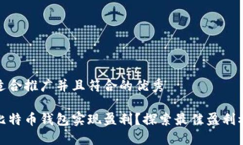 思考一个适合推广并且符合的优秀

如何利用比特币钱包实现盈利？探索最佳盈利模式与策略