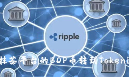 如何将抹茶平台的BDP币转到Tokenim钱包？