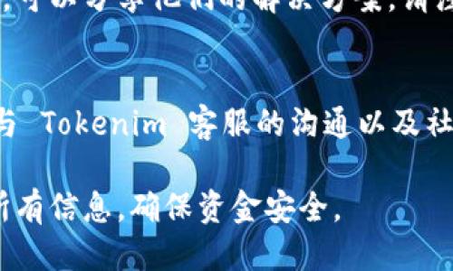 要找回已经转到 Tokenim 的 ETC（以太坊经典），您可以采取以下步骤：

1. 确认转账状态
首先，您需要确认转账是否已经完成。您可以通过区块链浏览器（例如 Etherscan）查询交易记录。在浏览器中输入您的钱包地址，查看最近的交易记录。如果交易已确认，您可以看到转账的具体信息，包括交易哈希、转账数量以及接收地址。

2. 确认 Tokenim 地址
确保您在进行转账时输入的 Tokenim 地址是正确的。错误的地址可能会导致资金丢失。如果您无法访问 Tokenim 帐户，您可能需要查找您创建帐户时使用的电子邮件或其他信息。

3. 登录到 Tokenim 账户
如果您已经成功转账，请登录到您的 Tokenim 账户。在 Tokenim 中，查找您的 ETC 资产。如果资产没有显示，请检查您的账户活动。另外，确认您是否选择了合适的网络（例如 Ethereum 经典），因为不同网络中的代币可能会存储在不同位置。

4. 联系 Tokenim 客服
如果在帐户中仍然无法找到 ETC，请联系 Tokenim 的客服支持。他们通常会要求您提供交易哈希和相关信息以便进行调查。他们会尽量帮助您找回转账的资产。

5. 确保安全性
在解决问题时，请确保您的帐户安全。不要泄露您的私钥或任何敏感信息。使用二次验证和强密码，以保护您的账户不受潜在攻击。

6. 遇到骗子时的注意事项
在寻求帮助时，警惕潜在的骗子。有些人可能会假冒 Tokenim 支持团队，试图获取您的信息。在与任何人沟通之前，请先确认他们的身份。

7. 运用社区资源
如果您在找回过程中遇到困难，可以考虑访问相关的支持论坛和社区。有时候，其他用户可能有类似的经历，可以分享他们的解决方案。请注意查阅与 Tokenim 相关的社交媒体群组和论坛。

总结
找回转移至 Tokenim 的 ETC 可能需要一些时间和耐心。确保您了解每一个步骤，并仔细检查信息。通过与 Tokenim 客服的沟通以及社区的支持，您有很大的机会能够成功找回您的资产。

请注意，以上步骤并非保证绝对成功。加密货币交易具有不可逆性，因此在进行任何转账之前，请仔细核对所有信息，确保资金安全。