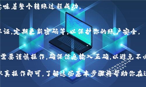 要将Token（例如Token USDT）转出，可以按照以下步骤进行操作。这笔交易通常涉及使用区块链钱包或交易所平台进行管理和转账。以下是一般的转出流程：

### 步骤1：准备工作
在开始之前，请确保你已经有一个钱包或者交易所账户，且你心目中需要转出的Token USDT已经存入该钱包或账户中。

### 步骤2：获取收款地址
首先，你需要获取接收方的钱包地址。这个地址是一个长串字符，确保它是正确的。可以通过直接询问接收方获取，或者使用他们提供的二维码扫描。

### 步骤3：登录钱包/交易所
打开你的数字货币钱包或者登录到你的交易所账户。确保你的账户是安全的，并且你拥有转账的权限。

### 步骤4：选择转出操作
在钱包或交易所界面，找到“转账”或“提现”的选项。点击进去后，选择USDT（或指定的Token类型）。

### 步骤5：输入转账信息
在转账页面，输入以下信息：
ul
  listrong接收地址：/strong刚刚获取的收款地址。/li
  listrong转账金额：/strong你希望转出的USDT数量。/li
/ul

### 步骤6：检查信息
在确认转账信息之前，请再次仔细检查所有信息。确保地址和数量无误。如果任何信息输入错误，可能会导致资金丢失。

### 步骤7：确认转账并支付手续费
许多钱包和交易所会在转账时收取网络手续费。确认所有信息无误后，确认转账。在某些情况下，系统可能会要求你进行二次验证，比如输入短信验证码或使用身份验证器。

### 步骤8：等待确认
转账提交后，你需要等待网络确认。不同区块链的确认时间会有所不同。通常情况下，确认会在几分钟内完成，特别是高流量情况下可能需要更长时间。

### 步骤9：查看转账状态
你可以在钱包或交易所的交易记录中查看转账状态。还可以通过区块链浏览器输入你的交易ID进行查询。这样可以确保你的资金顺利转出。

### 步骤10：转账成功的标志
一旦转账完成，接收方会在他们的钱包中看到相应的USDT数量增加。这意味着整个转账过程成功。

### 小贴士
在进行USDT等数字货币转账时，建议使用一些安全措施，如启用双因素认证，定期更新密码等，以保护你的账户安全。

### 总结
通过以上步骤，你可以顺利将Token USDT转出。数字货币虽然方便，但也需要谨慎操作，确保信息输入正确，以避免不必要的损失。

通过这个过程，你可以发现，数字货币的转账并不复杂，只要你按照步骤认真操作即可。了解这些基本步骤将帮助你在进行数字货币交易时更加得心应手。如果你还有其他问题，欢迎随时咨询！