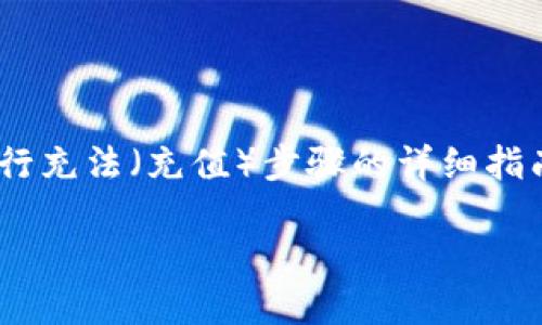 在此，我为您准备了一份关于如何为Tokenim进行充法（充值）步骤的详细指南。下面的内容将分成几个部分来描述这个主题。

Tokenim充值步骤详解：轻松上手，快速到账