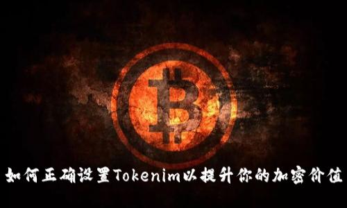 如何正确设置Tokenim以提升你的加密价值