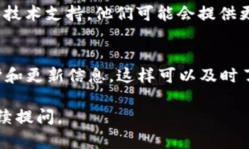 如果你遇到 Tokenim 最近打不开的问题，可以尝试以下几种解决方案：

1. 检查网络连接
首先，确认你的设备是否连接到互联网。可以尝试打开其他网站，确认网络是否正常。如果网络不稳定，可以重启路由器或设备来恢复连接。

2. 清除浏览器缓存
有时候，浏览器的缓存可能导致网站无法正常加载。你可以尝试清除浏览器的缓存和cookie。具体操作如下：
ul
    li在浏览器中打开设置菜单。/li
    li找到隐私或安全性选项。/li
    li选择清除浏览数据，然后选择缓存和cookies进行清除。/li
/ul

3. 尝试不同的浏览器
如果你使用的浏览器无法打开 Tokenim，可以尝试使用不同的浏览器。例如，谷歌浏览器、火狐浏览器或 Edge 等。有时，浏览器兼容性问题可能导致打不开网站。

4. 使用VPN
如果你在某个区域无法访问Tokenim，可能是因为区域限制。你可以尝试使用VPN服务来更改你的IP地址，看看是否能够打开网站。

5. 检查网站状态
有时候，网站本身可能会出现故障。你可以使用网站状态检查工具，看是否所有人都无法访问。如果网站确实出现问题，只能等待其修复。

6. 联系客服或技术支持
如果以上方法都无法解决问题，你可以尝试联系Tokenim的客服或技术支持。他们可能会提供更多帮助，解决特定的问题。

7. 保持关注更新
建议关注 Tokenim 的官方网站或社交媒体平台，获取最新的维护和更新信息。这样可以及时了解网站何时恢复服务。

希望这些建议能够帮助你解决问题！如果你还有其他困惑，欢迎继续提问。