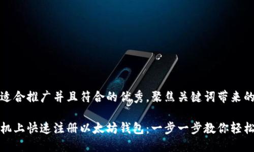 思考一个适合推广并且符合的优秀，聚焦关键词带来的具体成果

如何在手机上快速注册以太坊钱包：一步一步教你轻松搞定