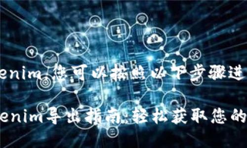 要导出Tokenim，您可以按照以下步骤进行：

### Tokenim导出指南：轻松获取您的Token数据