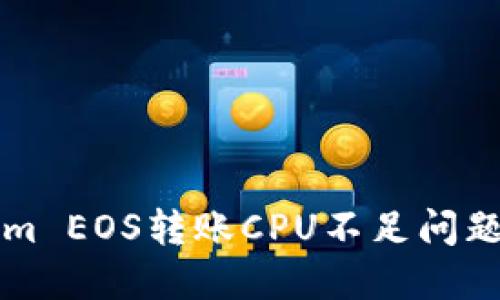 解决Tokenim EOS转账CPU不足问题的全面指南
