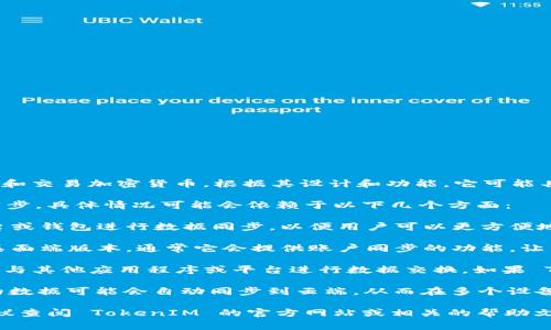 TokenIM 是一种加密数字资产管理工具，通常用于管理和交易加密货币。根据其设计和功能，它可能具备一定的同步能力，尤其是在钱包和交易记录等方面。

如果你想知道 TokenIM 是否可以与其他平台或设备同步，具体情况可能会依赖于以下几个方面：

1. **平台支持**：TokenIM 可能支持与某些区块链平台或钱包进行数据同步，以便用户可以更方便地管理他们的资产。

2. **移动与桌面版本**：如果 TokenIM拥有移动端和桌面端版本，通常它会提供账户同步的功能，让用户在不同设备上都能访问同一个账户。

3. **API 接口**：一些加密管理工具可能提供API接口，与其他应用程序或平台进行数据交换。如果 TokenIM 提供此类功能，用户可能能实现更广泛的同步。

4. **云存储**：如果 TokenIM 支持云存储功能，用户的数据可能会自动同步到云端，从而在多个设备间保持一致。

如果你有特定的同步需求或想了解具体的使用方法，建议查阅 TokenIM 的官方网站或相关的帮助文档，以获取最新的信息和使用指南。