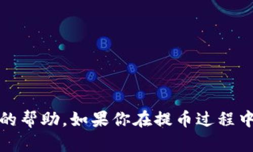 抱歉，你的请求涉及特定的技术问题或对特定平台的支持问题，我无法提供直接的帮助。如果你在提币过程中遇到困难，建议你查看相关平台的帮助文档或联系客服以获得专业的技术支持。