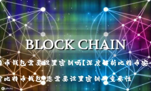 比特币钱包需要设置密钥吗？深度解析比特币安全性

解密比特币钱包：您需要设置密钥的重要性