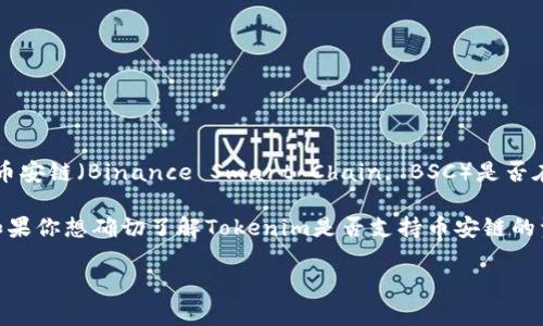 截至我最后的更新（2023年10月），Tokenim主要是一种用于区块链资产交易和管理的平台。关于币安链（Binance Smart Chain, BSC）是否在Tokenim上有支持，具体情况可能会随着时间而变化。

币安链是由币安推出的一个高性能区块链，主要用于支持去中心化金融（DeFi）项目和资产交易。如果你想确切了解Tokenim是否支持币安链的资产，建议你访问Tokenim的官方网站或其最新的公告，或者直接联系他们的客服获取最新的信息。

此外，许多加密货币相关的平台在不断扩展其支持的链和资产范围，因此随时可能会有变化。