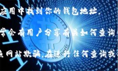 要查询 Tokenim 钱包地址，通常可以通过以下步骤