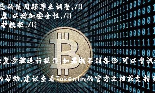 找回Tokenim备份的过程可能涉及几个步骤，取决于您使用的具体备份方式和应用程序。以下是一些常见的方法和建议：

### 检查备份文件的位置
首先，您需要确定您的Tokenim备份文件存储在哪里。一般情况下，备份文件可能保存在以下几个地方：
ul
    listrong云存储服务：/strong如 Google Drive、Dropbox、OneDrive 等。您可以登录相关的云服务，查看是否有备份文件。/li
    listrong本地存储：/strong如果您将备份文件存储在本地计算机上，可以使用文件搜索功能查找。/li
    listrong移动设备：/strong如果您是在手机上使用Tokenim，检查手机的文件管理器、备份应用等位置。/li
/ul

### 恢复备份的步骤
找回备份后，您需要按照以下步骤进行恢复：
ol
    listrong打开Tokenim应用：/strong确保您已经安装了最新版本的Tokenim应用，以避免兼容性问题。/li
    listrong导入备份：/strong在Tokenim应用中，通常会在设置或帮助菜单中找到“恢复备份”或“导入”选项。选择对应的选项，并找到您的备份文件。/li
    listrong确认恢复：/strong在导入后，应用可能会要求您确认。请仔细查看确认信息，以确保您恢复的是正确的备份。/li
/ol

### 如果找不到备份怎么办
如果您无法找到备份文件，可以尝试以下方法：
ul
    listrong查看邮件：/strong检查一下您是否曾通过电子邮件发送过备份文件。/li
    listrong联系支持团队：/strong通过Tokenim的官方支持渠道，询问他们是否有其他恢复方法或方案。/li
    listrong社区论坛：/strong访问Tokenim相关的用户论坛或社区，询问其他用户是否有类似经历以及他们是如何处理的。/li
/ul

### 预防未来数据丢失的策略
为了避免未来发生类似问题，可以采取以下预防措施：
ul
    listrong定期备份：/strong设定一个定期备份的计划。可以是每周、每月，根据您的使用频率来调整。/li
    listrong多地点存储：/strong将备份文件存储在多个地点，如云服务和外部硬盘，以增加安全性。/li
    listrong使用加密：/strong如果备份文件包含敏感信息，请确保使用加密来保护数据。/li
/ul

### 总结
找回Tokenim备份可能会涉及多个步骤。首先确认备份文件的位置，并按照应用的恢复步骤进行操作。如果找不到备份，可以尝试通过其他渠道寻找。最重要的是，做好定期备份和多地点存储，以防止未来数据丢失。

请根据实际情况和应用更新内容，以上信息只是一个大概框架。如需更深入或具体的帮助，建议查看Tokenim的官方文档或支持页面。