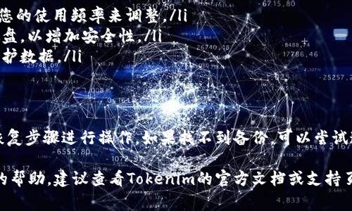 找回Tokenim备份的过程可能涉及几个步骤，取决于您使用的具体备份方式和应用程序。以下是一些常见的方法和建议：

### 检查备份文件的位置
首先，您需要确定您的Tokenim备份文件存储在哪里。一般情况下，备份文件可能保存在以下几个地方：
ul
    listrong云存储服务：/strong如 Google Drive、Dropbox、OneDrive 等。您可以登录相关的云服务，查看是否有备份文件。/li
    listrong本地存储：/strong如果您将备份文件存储在本地计算机上，可以使用文件搜索功能查找。/li
    listrong移动设备：/strong如果您是在手机上使用Tokenim，检查手机的文件管理器、备份应用等位置。/li
/ul

### 恢复备份的步骤
找回备份后，您需要按照以下步骤进行恢复：
ol
    listrong打开Tokenim应用：/strong确保您已经安装了最新版本的Tokenim应用，以避免兼容性问题。/li
    listrong导入备份：/strong在Tokenim应用中，通常会在设置或帮助菜单中找到“恢复备份”或“导入”选项。选择对应的选项，并找到您的备份文件。/li
    listrong确认恢复：/strong在导入后，应用可能会要求您确认。请仔细查看确认信息，以确保您恢复的是正确的备份。/li
/ol

### 如果找不到备份怎么办
如果您无法找到备份文件，可以尝试以下方法：
ul
    listrong查看邮件：/strong检查一下您是否曾通过电子邮件发送过备份文件。/li
    listrong联系支持团队：/strong通过Tokenim的官方支持渠道，询问他们是否有其他恢复方法或方案。/li
    listrong社区论坛：/strong访问Tokenim相关的用户论坛或社区，询问其他用户是否有类似经历以及他们是如何处理的。/li
/ul

### 预防未来数据丢失的策略
为了避免未来发生类似问题，可以采取以下预防措施：
ul
    listrong定期备份：/strong设定一个定期备份的计划。可以是每周、每月，根据您的使用频率来调整。/li
    listrong多地点存储：/strong将备份文件存储在多个地点，如云服务和外部硬盘，以增加安全性。/li
    listrong使用加密：/strong如果备份文件包含敏感信息，请确保使用加密来保护数据。/li
/ul

### 总结
找回Tokenim备份可能会涉及多个步骤。首先确认备份文件的位置，并按照应用的恢复步骤进行操作。如果找不到备份，可以尝试通过其他渠道寻找。最重要的是，做好定期备份和多地点存储，以防止未来数据丢失。

请根据实际情况和应用更新内容，以上信息只是一个大概框架。如需更深入或具体的帮助，建议查看Tokenim的官方文档或支持页面。