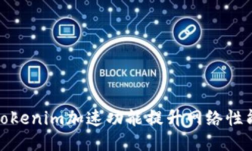 如何利用Tokenim加速功能提升网络性能与安全性