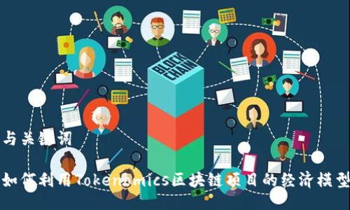 与关键词

如何利用Tokenomics区块链项目的经济模型