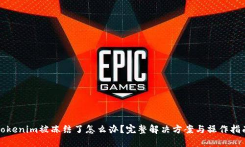 Tokenim被冻结了怎么办？完整解决方案与操作指南