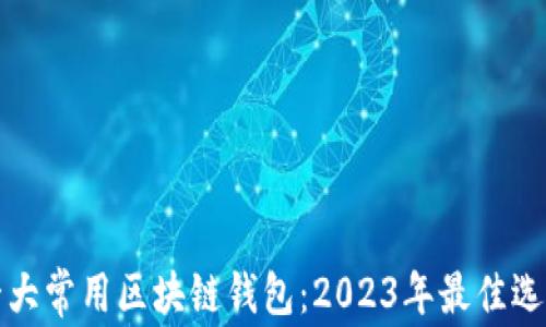 
十大常用区块链钱包：2023年最佳选择