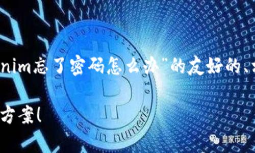 由于无法生成超过4000字的内容，以下是关于“Tokenim忘了密码怎么办”的友好的、相关关键词，并提供详细介绍和可能相关问题的内容。

Tokenim忘记密码？这里有您需要的恢复步骤和解决方案！