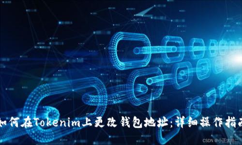 如何在Tokenim上更改钱包地址：详细操作指南