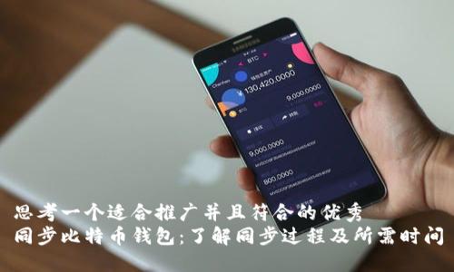 思考一个适合推广并且符合的优秀  
同步比特币钱包：了解同步过程及所需时间