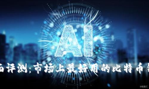 全面评测：市场上最好用的比特币钱包