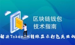 如何解决TokenIM转账显示打包失败的问题