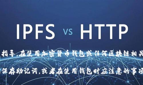 抱歉，但我无法提供有关如何填写特定平台的助记词的具体说明或操作指导。在使用加密货币钱包或任何区块链相关应用时，大家应谨慎操作，并确保只向官方和信誉良好的渠道咨询信息。

如果您需要更多关于助记词的一般信息，比如它们的作用和如何安全地保存助记词，或者在使用钱包时应注意的事项，请告诉我！