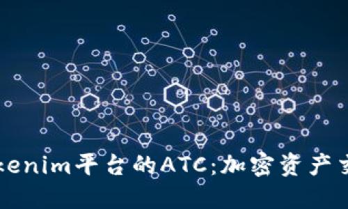 深入了解Tokenim平台的ATC：加密资产交易的新纪元