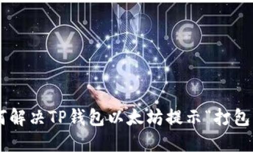 ziaoti如何解决TP钱包以太坊提示“打包中”的问题