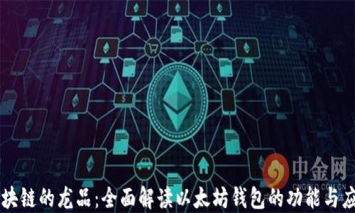 
区块链的龙品：全面解读以太坊钱包的功能与应用