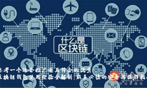 思考一个适合推广并且符合的优秀  
区块链钱包使用经验全解析：新手必读的安全与操作指南